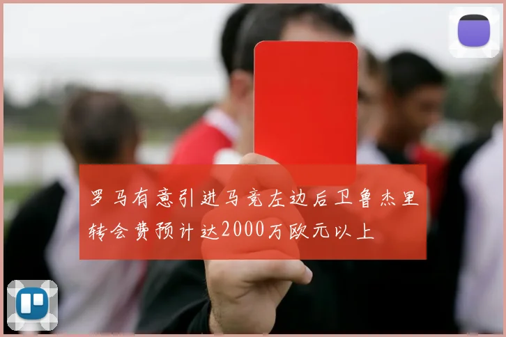 罗马有意引进马竞左边后卫鲁杰里转会费预计达2000万欧元以上
